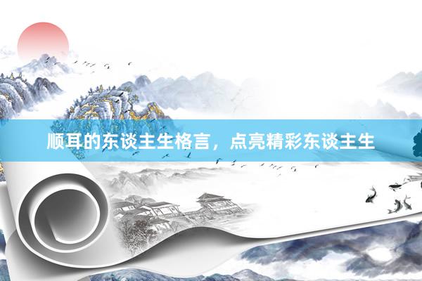 顺耳的东谈主生格言，点亮精彩东谈主生